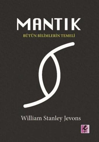 Mantık - Bütün Bilimlerin Temeli - William Stanley Jevons - Efil Yayınevi Yayınları