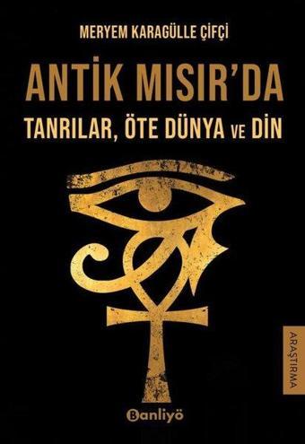 Antik Mısır'da Tanrılar Öte Dünya ve Din - Meryem Karagülle Çifçi - Banliyö Kitap