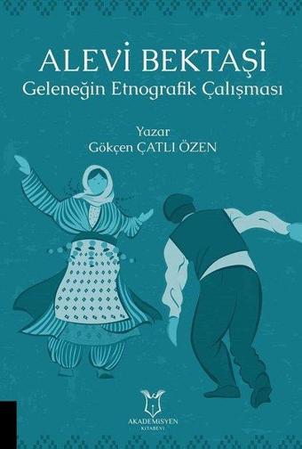 Alevi Bektaşi Geleneğin Etnografik Çalışması - Gökçen Çatlı Özen - Akademisyen Kitabevi