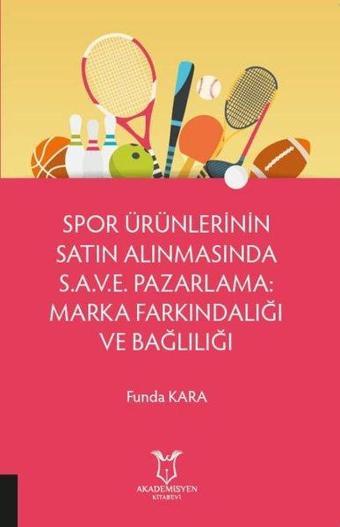 Spor Ürünlerinin Satın Alınmasında S.A.V.E. Pazarlama: Marka Farkındalığı ve Bağlılığı - Funda Kara - Akademisyen Kitabevi