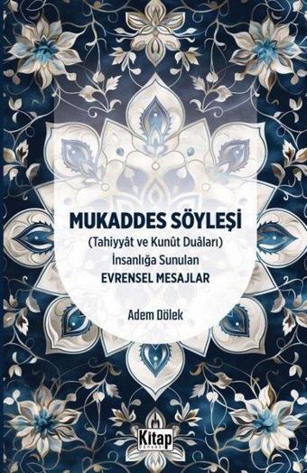 Mukaddes Söyleşi (Tahiyyat ve Kunut Duaları) İnsanlığa Sunulan Evrensel Mesajlar - Adem Dölek - Kitap Dünyası