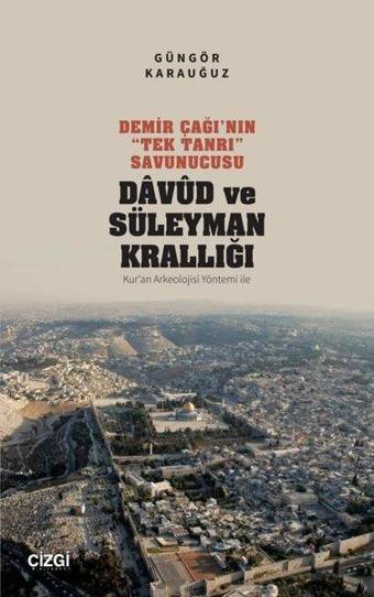 Demir Çağı'nın Tek Tanrı Savunucusu: Davud ve Süleyman Krallığı - Kur'an Arkeolojisi Yöntemi İle - Güngör Karauğuz - Çizgi Kitabevi