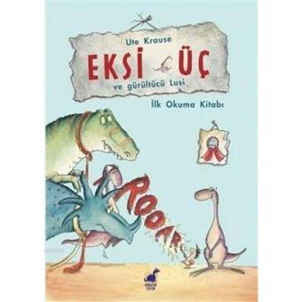 Eksi Üç ve Gürültücü Lusi - Ute Krause - Dinozor Çocuk