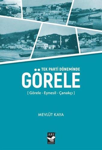 Görele: Görele - Eynesil - Çanakçı - Tek Parti Döneminde - Mevlüt Kaya - Arı Sanat Yayınevi