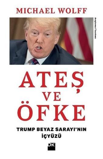 Ateş ve Öfke-Trump Beyaz Sarayı'nın İçyüzü - Michael Wolff - Doğan Kitap