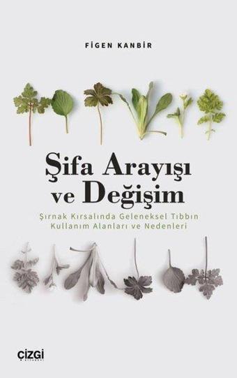 Şifa Arayışı ve Değişim - Şırnak Kırsalında Geleneksel Tıbbın Kullanım Alanları ve Nedenleri - Figen Kanbir - Çizgi Kitabevi