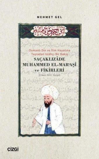 Saçaklızade Muhammed El Maraşi ve Fikirleri - Osmanlı Din ve İlim Hayatına Taşradan Islahçı Bir Bakı - Mehmet Gel - Çizgi Kitabevi