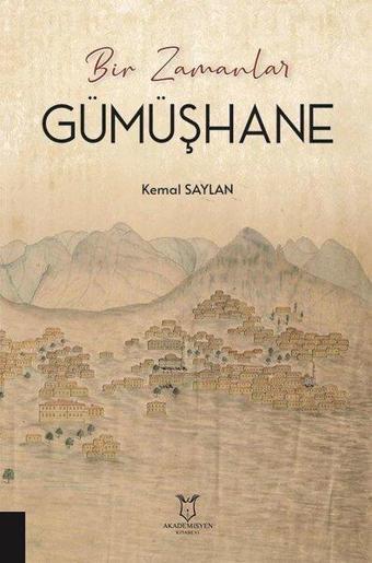Gümüşhane - Bir Zamanlar - Kemal Saylan - Akademisyen Kitabevi