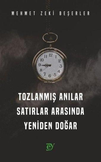 Tozlanmış Anılar Satırlar Arasında Yeniden Doğar - Mehmet Zeki Beşerler - Ey Yayınları