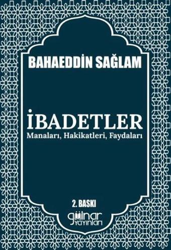 İbadetler: Manaları Hakikatleri Faydaları - Bahaeddin Sağlam - Gülnar Yayınları