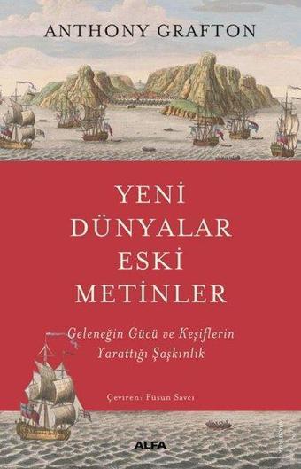 Yeni Dünyalar Eski Metinler - Geleneğin Gücü ve Keşiflerin Yarattığı Şaşkınlık - Anthony Grafton - Alfa Yayıncılık