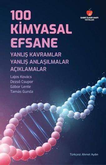 100 Kimyasal Efsane: Yanlış Kavramlar - Yanlış Anlaşılmalar - Açıklamalar - Dezso Csupor - Sabri Ülker Vakfı