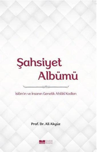 Şahsiyet Albümü - İslam'ın ve İnsanın Genetik Ahlaki Kodları - Ali Akyüz - Siyer Yayınları