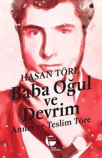 Baba Oğul ve Devrim - Anılar ve Teslim Töre - Hasan Töre - Belge Yayınları