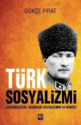 Türk Sosyalizmi: Atatürkçülük - Aranılan Sosyalizmin Ta Kendisi - Demir Özbaşar - İleri Yayınları