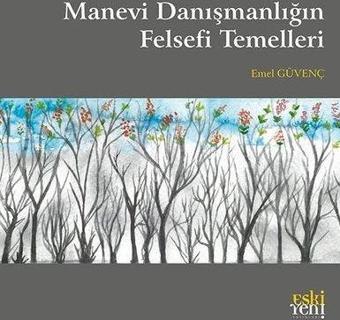 Manevi Danışmanlığın Felsefi Temelleri - Emel Güvenç - Eskiyeni Yayınları