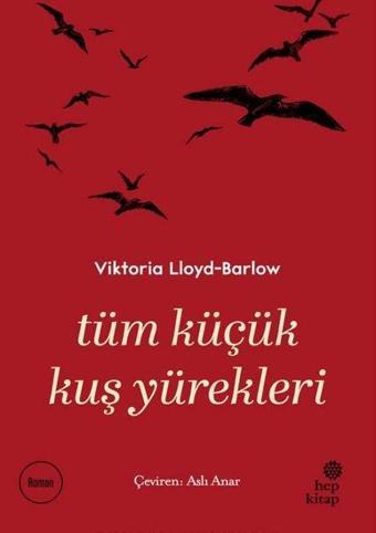 Tüm Küçük Kuş Yürekleri - Viktoria Lloyd - Barlow  - Hep Kitap