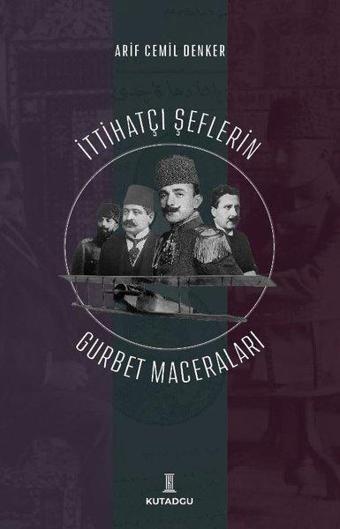 İttihatçı Şeflerin Gurbet Maceraları - Arif Cemil Denker - Kutadgu Yayınları