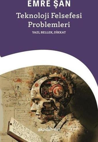 Teknoloji Felsefesi Problemleri: Yazı, Bellek, Dikkat - Emre Şan - Akademim Yayıncılık