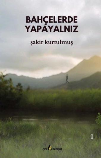 Bahçelerde Yapayalnız - Şakir Kurtulmuş - Çıra Yayınları