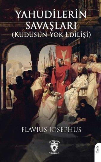 Yahudilerin Savaşları (Kudüsün Yok Edilişi) - Flavius Josephus - Dorlion Yayınevi