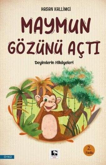 Maymun Gözünü Açtı - Deyimlerin Hikayeleri - Hasan Kallimci - Çınaraltı Yayınları