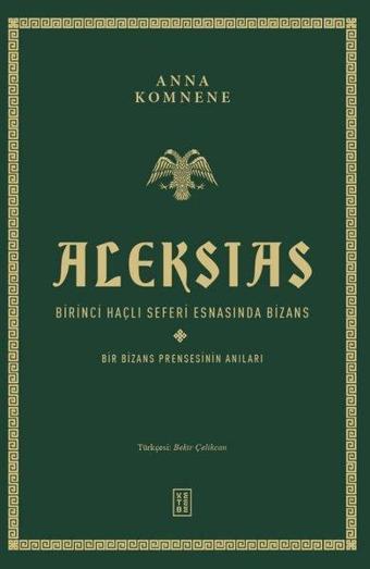 Aleksias - Birinci Haçlı Seferi Esnasında Bizans - Bir Bizans Prensesinin Anıları - Anna Kommene - Ketebe