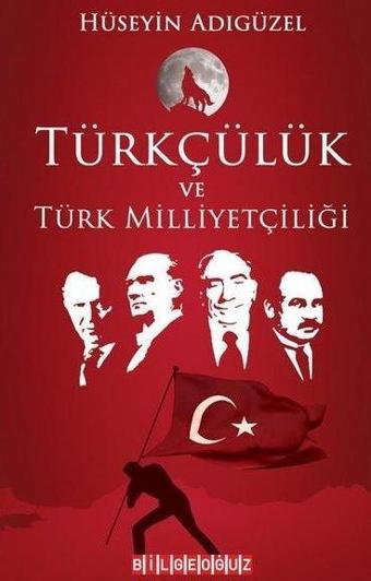 Türkçülük ve Türk Milliyetçiliği - Hüseyin Adıgüzel - Bilgeoğuz Yayınları