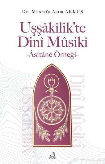 Uşşakılik'te Dini Musiki - Asitane Örneği - Mustafa Asım Akkuş - Fecr Yayınları