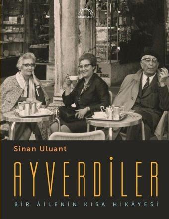 Ayverdiler - Bir Ailenin Kısa Hikayesi - Sinan Uluant - Kubbealtı Neşriyatı