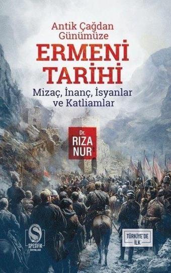 Antik Çağdan Günümüze Ermeni Tarihi - Mizaç, İnanç, İsyanlar ve Katliamlar - Rıza Nur - Spesifik Yayınları