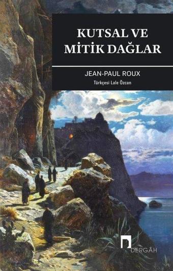 Kutsal ve Mitik Dağlar - Jean - Paul Roux - Dergah Yayınları