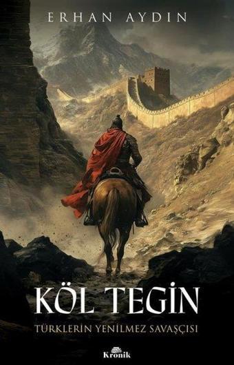 Köl Tegin: Türklerin Yenilmez Savaşçısı - Erhan Aydın - Kronik Kitap