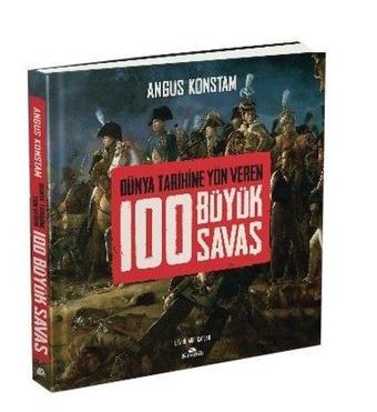 100 Büyük Savaş - Dünya Tarihine Yön Veren - Angus Konstam - Kronik Kitap