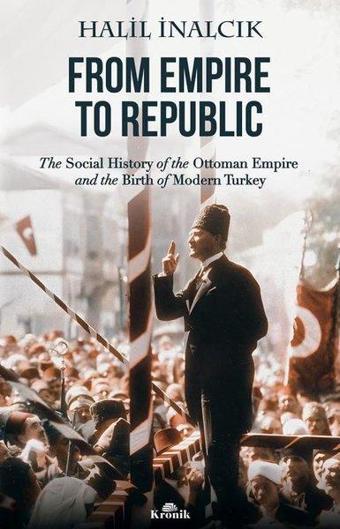 From Empire to Republic - The Social History of the Ottoman Empire and the Birth of Modern Turkey - Halil İnalcık - Kronik Kitap