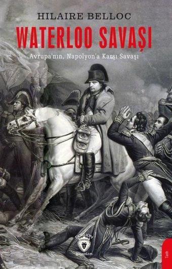 Waterloo Savaşı - Avrupa'nın Napolyon'a Karşı Savaşı - Hilaire Belloc - Dorlion Yayınevi