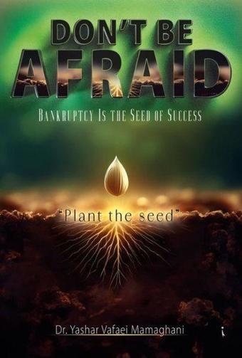 Don't Be Afraid - Bankruptcy is the Seed of Success - Yashar Vafaei Mamaghani - İkinci Adam Yayınları