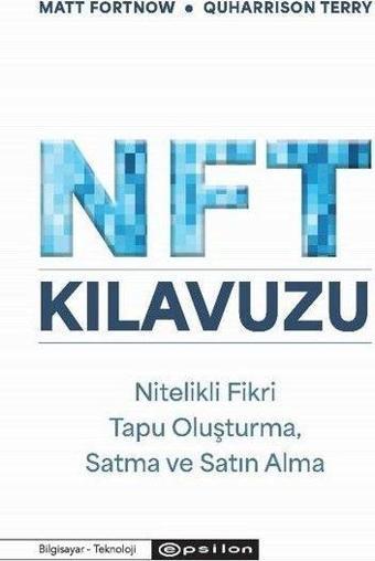 NFT Kılavuzu: Nitelikli Fikri Tapu Oluşturma Satma ve Satın Alma - Quharrison Terry - Epsilon Yayınevi