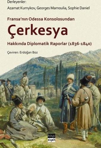 Fransa'nın Odessa Konsolosundan Çerkesya Hakkında Diplomatik Raporlar (1836 - 1840) - Kolektif  - Koyu Siyah