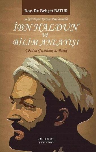Sekülerleşme Kuramı Bağlamında İbn Haldun ve Bilim Anlayışı - Astana Yayınları