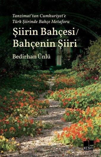 Şiirin Bahçesi - Bahçenin Şiiri - Tanzimat'tan Cumhuriyet'e Türk Şiirinde Bahçe Metaforu - Bedirhan Ünlü - Kesit Yayınları