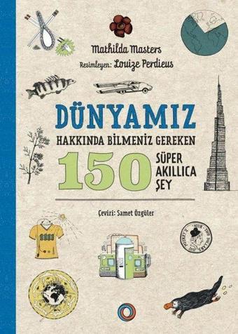 Dünyamız Hakkında Bilmeniz Gereken 150 Süper Akıllıca Şey - Mathilda Masters - Orenda