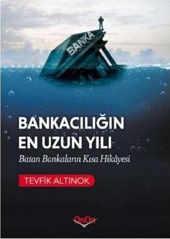 Bankacılığın En Uzun Yılı - Batan Bankaların Kısa Hikayesi - Tevfik Altınok - Onon Ajans Yayıncılık