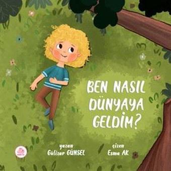 Ben Nasıl Dünyaya Geldim? - Gülizar Günsel - Pembe Fil Yayınları