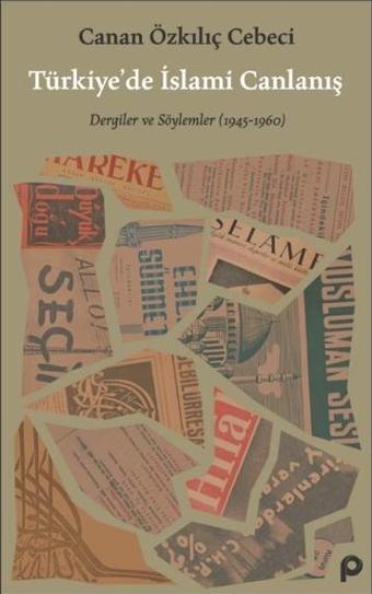 Türkiye'de İslami Canlanış - Dergiler ve Söylemler 1945 - 1960 - Canan Özkılıç Cebeci - Pınar Yayıncılık