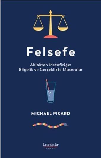 Felsefe: Ahlaktan Metafiziğe: Bilgelik ve Gerçeklikte Maceralar - Michael Picard - Literatür Hayat