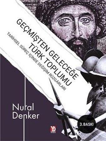 Geçmişten Geleceğe Türk Toplumu - Tarihsel Süreç İçinde Değişim Rüzgarları - Nural Denker - Yazardan Direkt