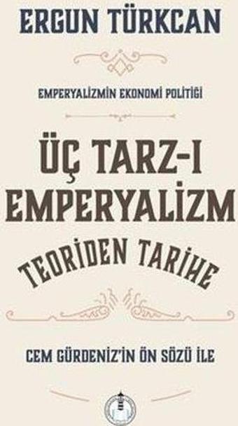 Üç Tarz-ı Emperyalizm Teoriden Tarihe - Emperyalizmin Ekonomi Politiği - Ergun Türkcan - Yeni Deniz Mecmuası Yayınları