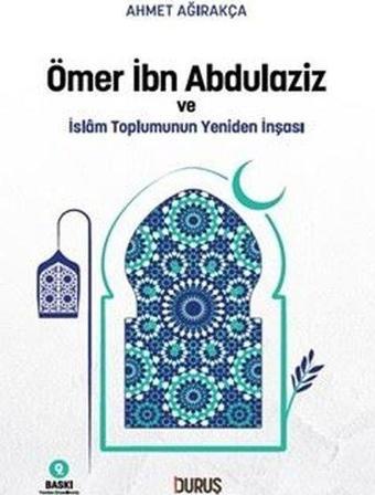 Ömer İbn Abdulaziz ve İslam Toplumunun Yeniden İnşası - Ahmet Ağırakça - Duruş Yayınları