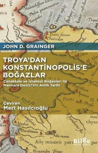 Troya'dan Konstantinopolis'e Boğazlar - Çanakkale ve İstanbul Boğazları İle Marmara Denizi'nin Antik - John D. Grainger - Bilge Kültür Sanat